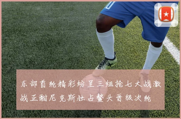 东部首轮精彩纷呈三组抢七大战激战正酣尼克斯独占鳌头晋级次轮