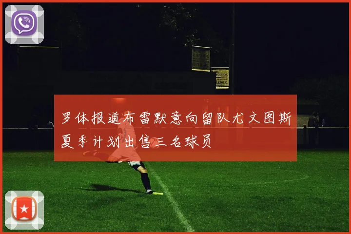 罗体报道布雷默意向留队尤文图斯夏季计划出售三名球员